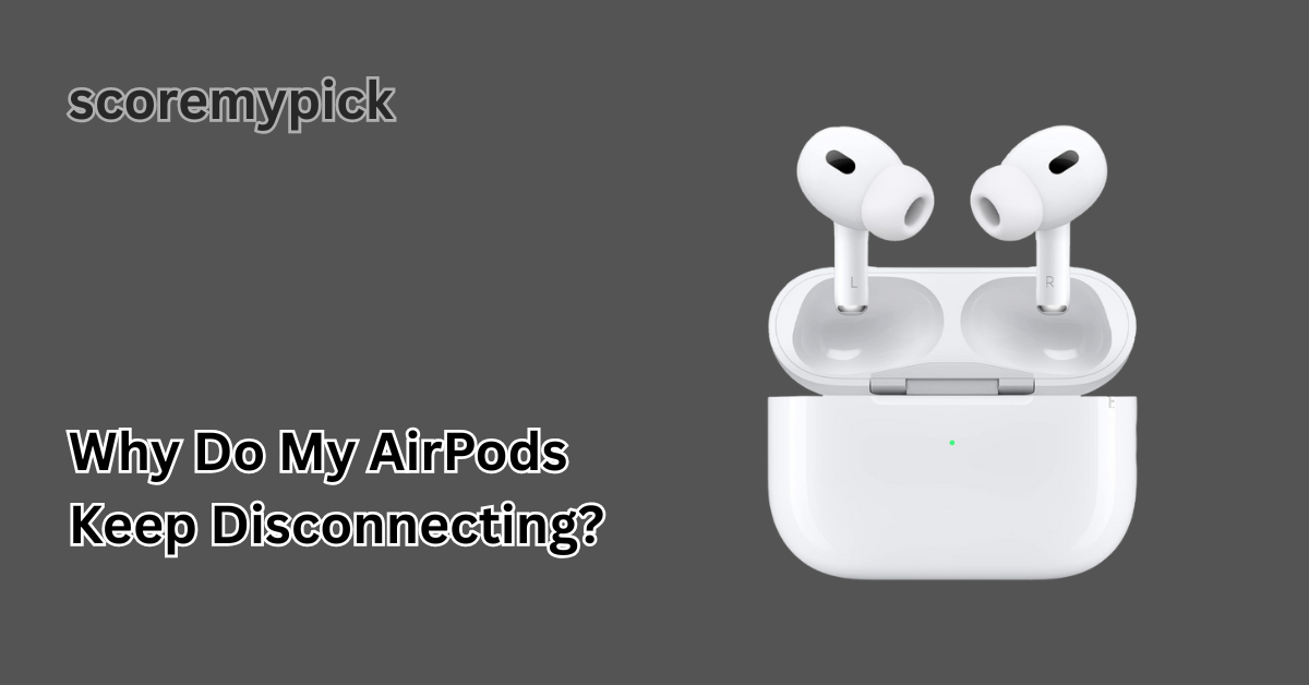 Why Do My AirPods Keep Disconnecting