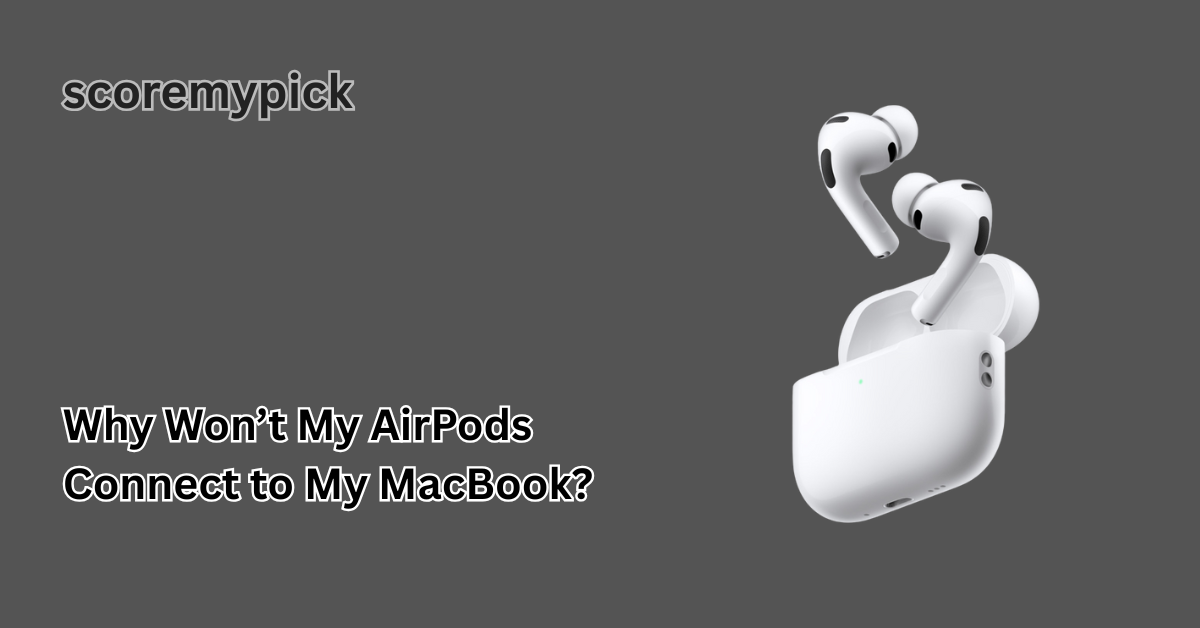 Why Won’t My AirPods Connect to My MacBook?