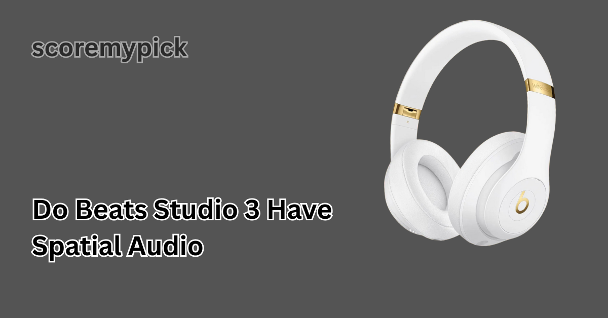Do Beats Studio 3 Have Spatial Audio