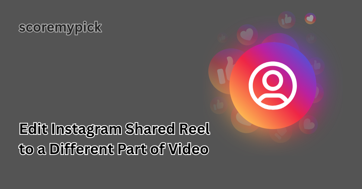 Edit Instagram Shared Reel to a Different Part of Video