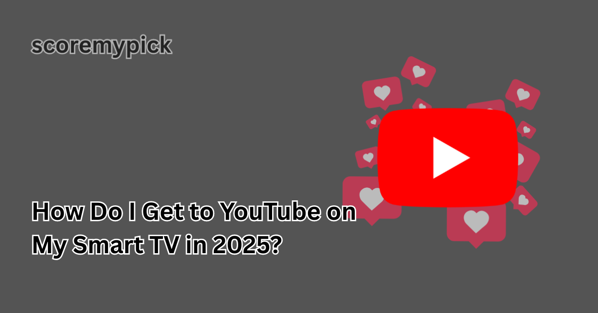 How Do I Get to YouTube on My Smart TV in 2025? (Complete Guide)