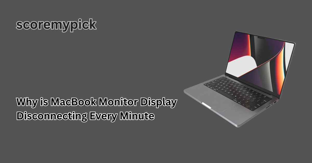 Why is MacBook Monitor Display Disconnecting and Reconnecting Every Minute