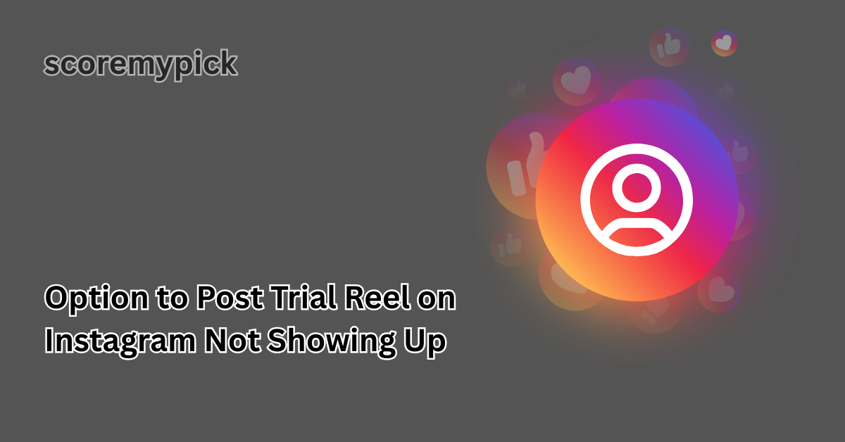 Option to Post Trial Reel on Instagram Not Showing Up scoremypick