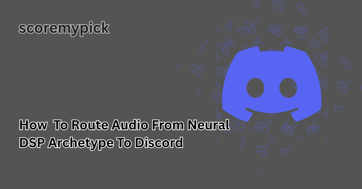 how to route audio from neural dsp archetype to discord