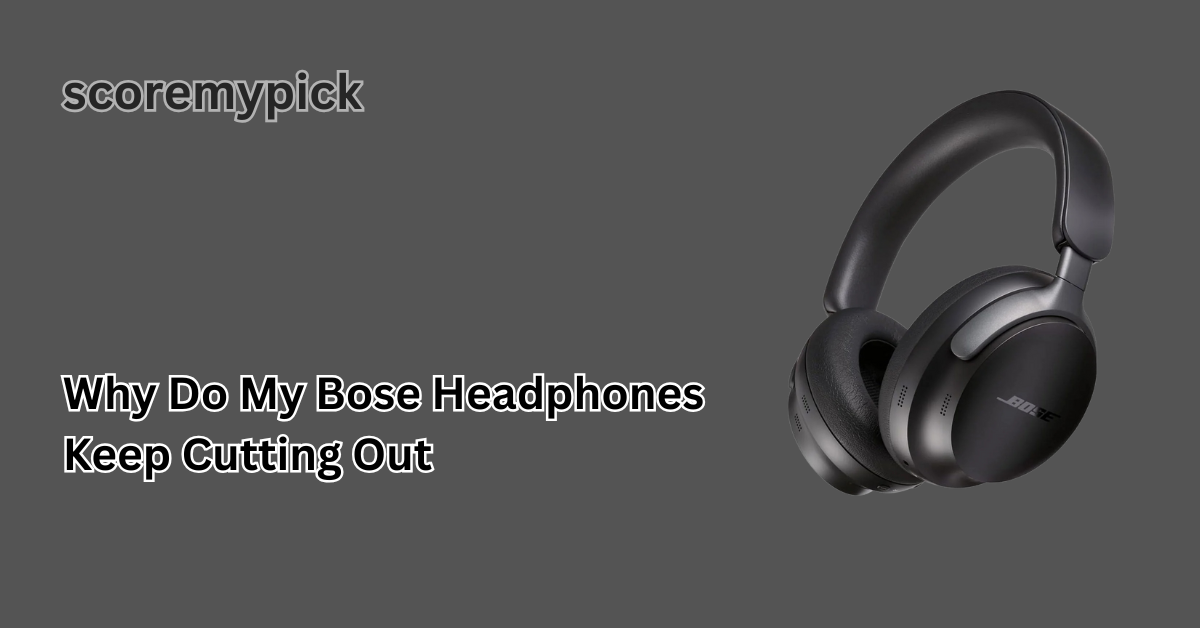 why do my bose headphones keep cutting out