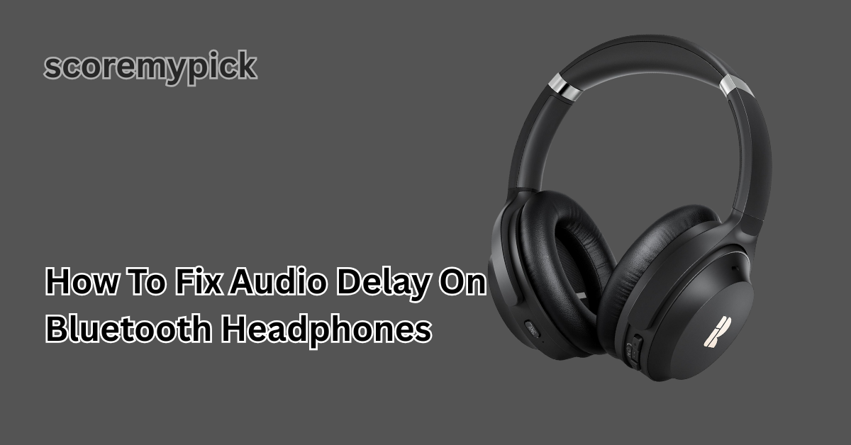 How To Fix Audio Delay On Bluetooth Headphones