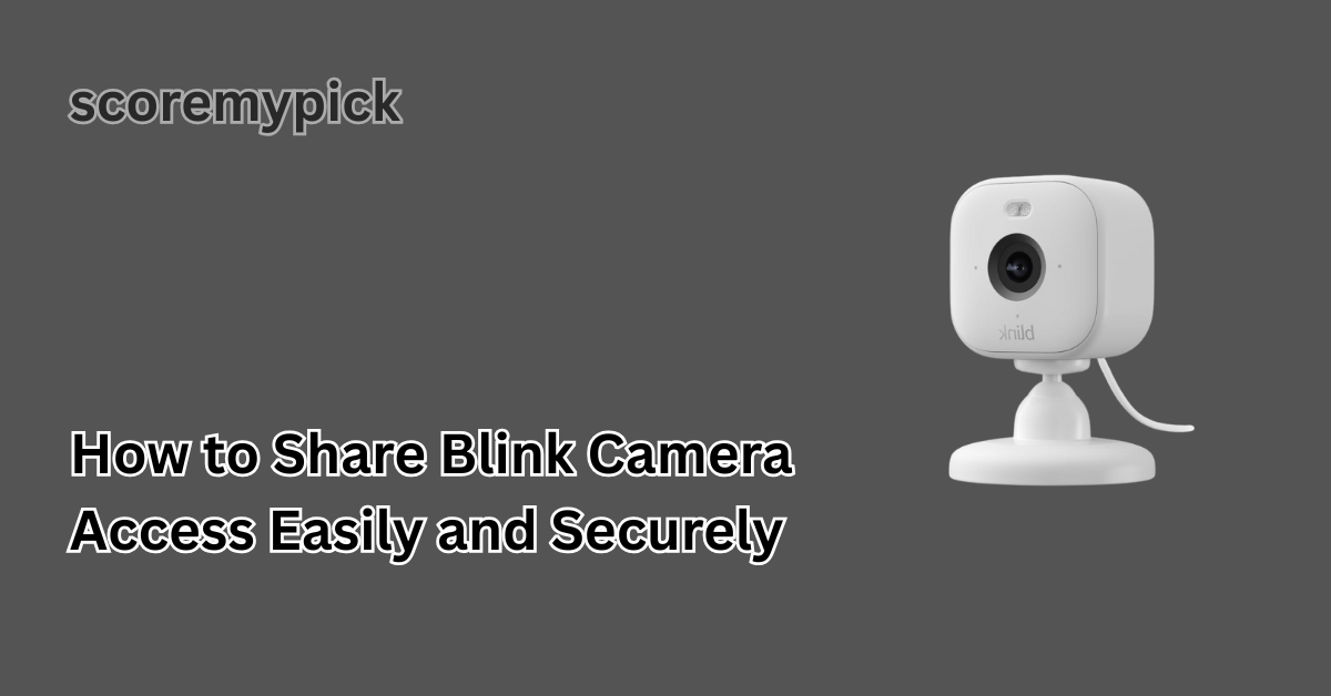 How to Share Blink Camera Access Easily and Securely