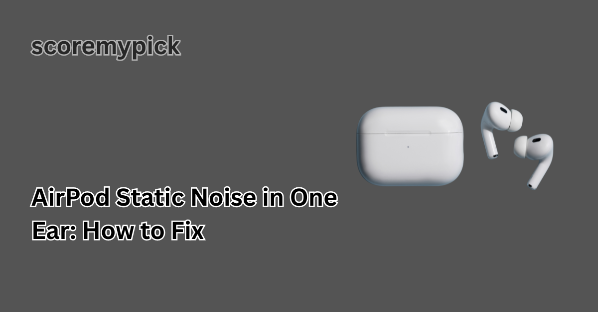 airpod static noise in one ear how to fix